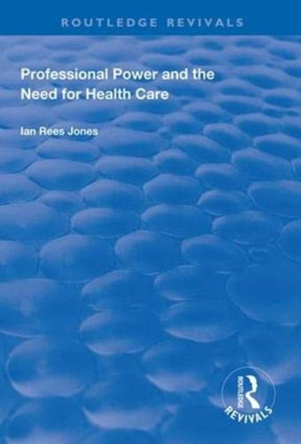 Book cover of: Professional Power and the Need for Health Care. By: Ian Rees Jones