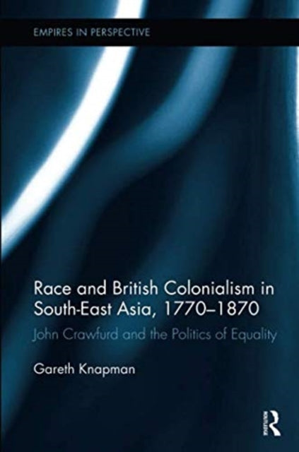 Book cover of: Race and British Colonialism in Southeast Asia, 1770-1870. By: Gareth Knapman