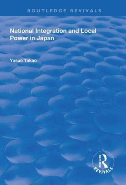 Book cover of: National Integration and Local Power in Japan
