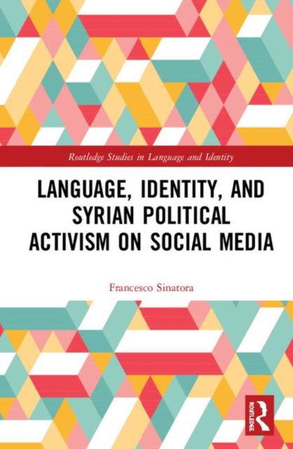 Book cover of: Language, Identity, and Syrian Political Activism on Social Media. By: Francesco L. Sinatora