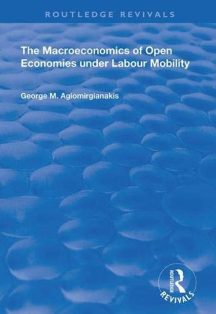 Book cover of: Macroeconomics of Open Economies Under Labour Mobility. By: George M. Agiomirgianakis