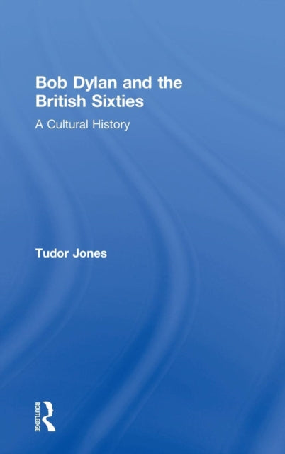 Book cover of: Bob Dylan and the British Sixties. By: Tudor Jones