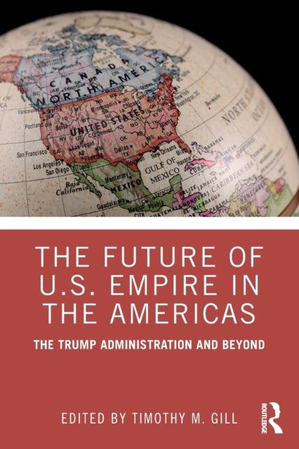 Book cover of: Future of U.S. Empire in the Americas. By: Timothy M. Gill