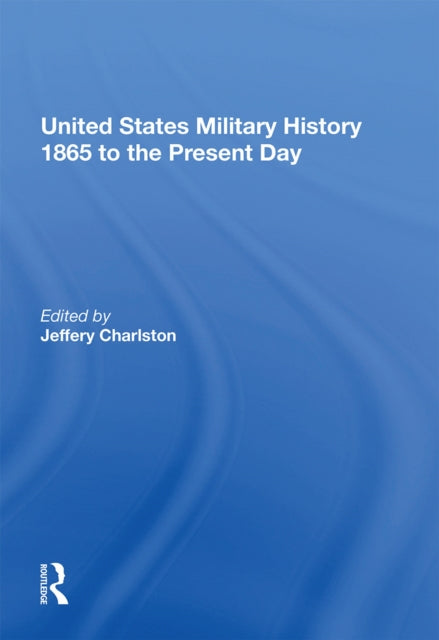 Book cover of: United States Military History 1865 to the Present Day. By: Jeffery Charlston