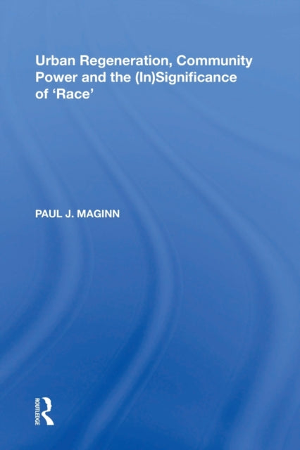 Book cover of: Urban Regeneration, Community Power and the (In)Significance of 'Race'. By: Paul J. Maginn