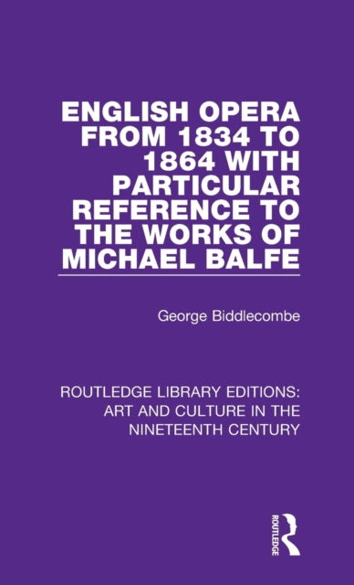 Book cover of: English Opera from 1834 to 1864 with Particular Reference to the Works of Michael Balfe. By: George Biddlecombe