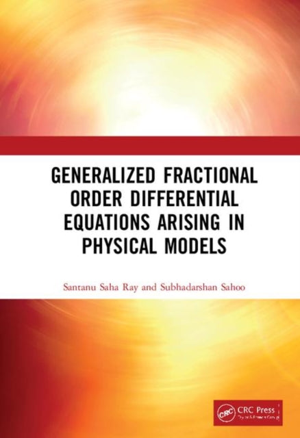 Book cover of: Generalized Fractional Order Differential Equations Arising in Physical Models. By: Santanu Saha Ray