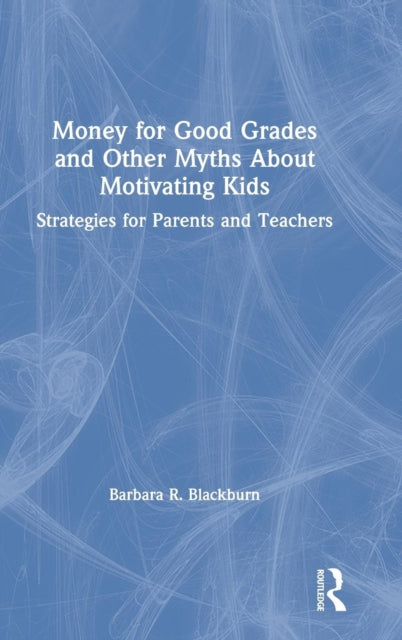 Book cover of: Money for Good Grades and Other Myths About Motivating Kids. By: Barbara R. Blackburn