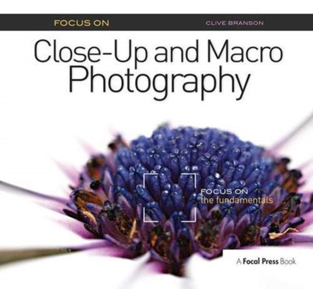 Book cover of: Focus On Close-Up and Macro Photography. By: Clive Branson