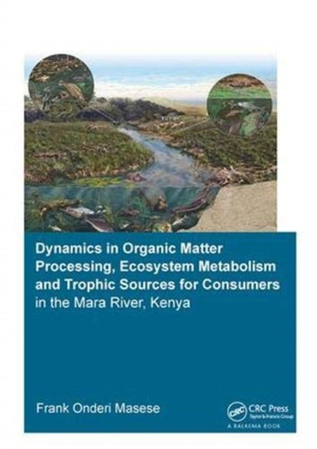 Book cover of: Dynamics in Organic Matter Processing, Ecosystem Metabolism and Tropic Sources for Consumers in the Mara River, Kenya