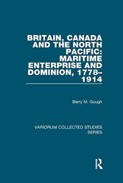Book cover of: Britain, Canada and the North Pacific: Maritime Enterprise and Dominion, 1778–1914