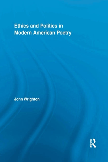 Book cover of: Ethics and Politics in Modern American Poetry. By: John Wrighton
