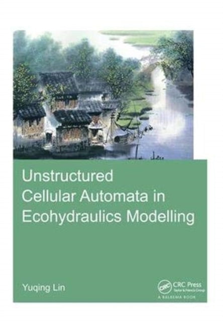 Book cover of: Unstructured Cellular Automata in Ecohydraulics Modelling. By: Yuqing Lin