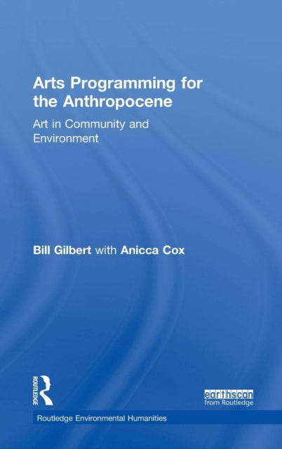 Book cover of: Arts Programming for the Anthropocene. By: Bill Gilbert