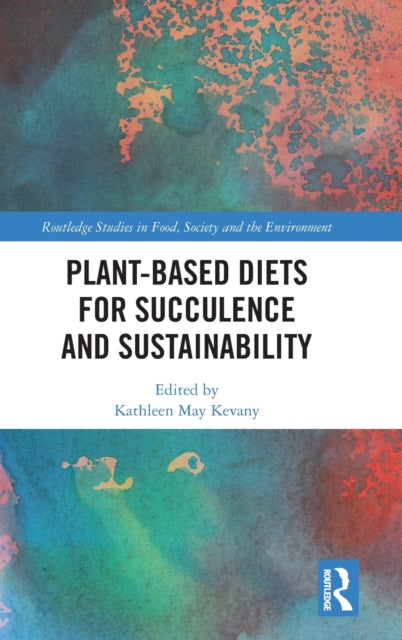Book cover of: Plant-Based Diets for Succulence and Sustainability. By: Kathleen May Kevany