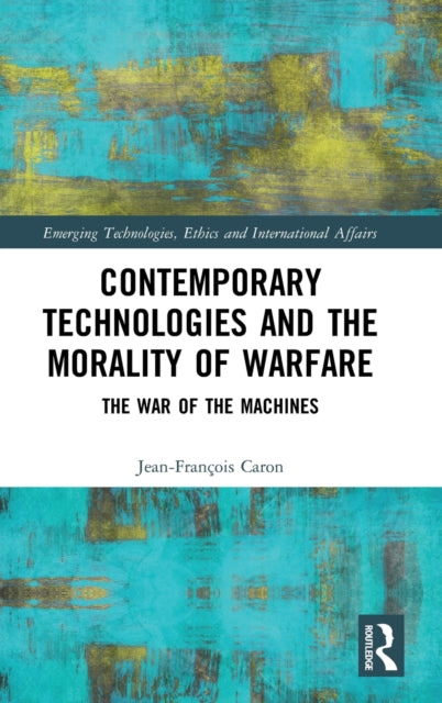 Book cover of: Contemporary Technologies and the Morality of Warfare. By: Jean-François Caron