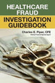 Book cover of: Healthcare Fraud Investigation Guidebook. By: Charles E. Piper