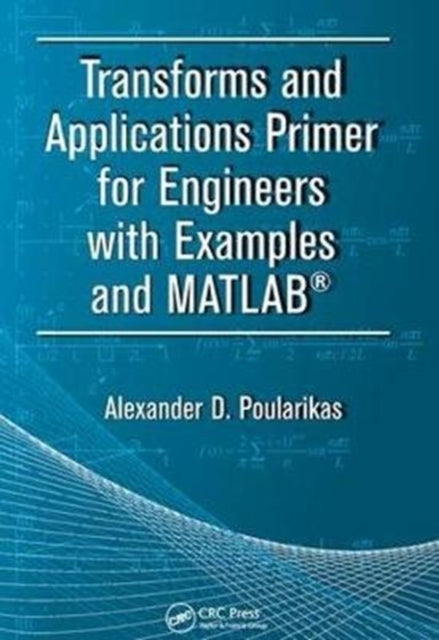 Book cover of: Transforms and Applications Primer for Engineers with Examples and MATLAB®. By: Alexander D. Poularikas