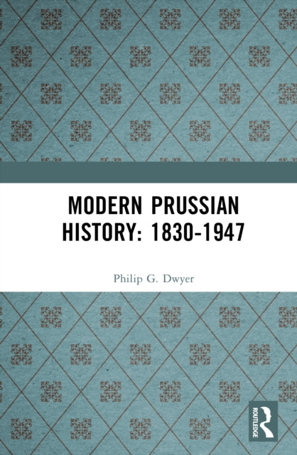 Book cover of: Modern Prussian History: 1830-1947. By: Philip G. Dwyer