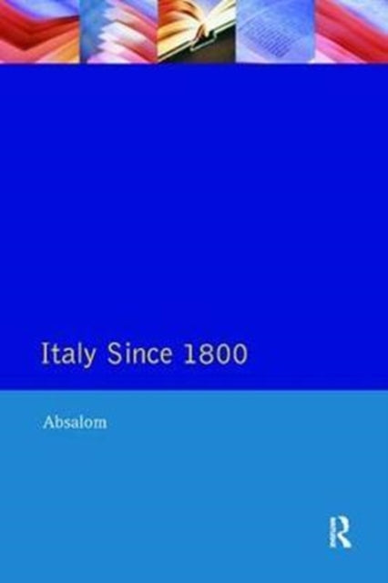 Book cover of: Italy Since 1800. By: Roger Absalom