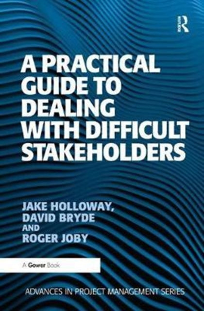 Book cover of: Practical Guide to Dealing with Difficult Stakeholders. By: Jake Holloway