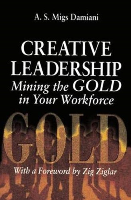 Book cover of: Creative Leadership Mining the Gold in Your Work Force. By: A. S. Damiani