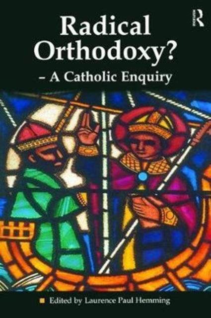 Book cover of: Radical Orthodoxy? - A Catholic Enquiry. By: Laurence Paul Hemming
