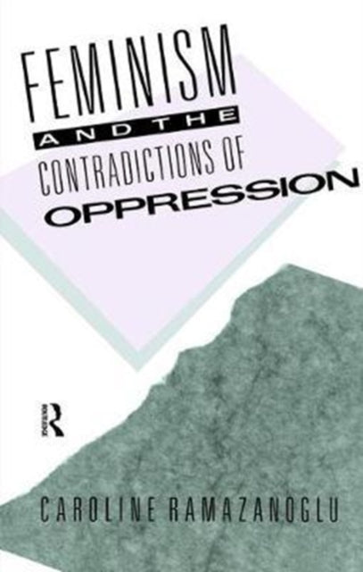 Book cover of: Feminism and the Contradictions of Oppression. By: Ramazanoglu, Caroline