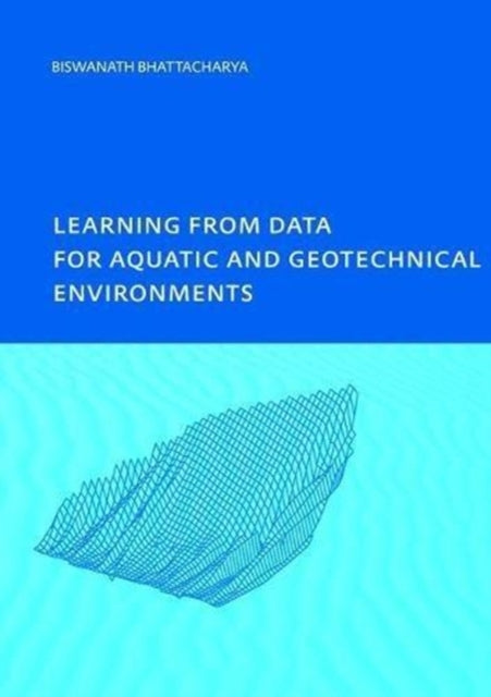 Book cover of: Learning from Data for Aquatic and Geotechnical Environments. By: Biswa Bhattacharya
