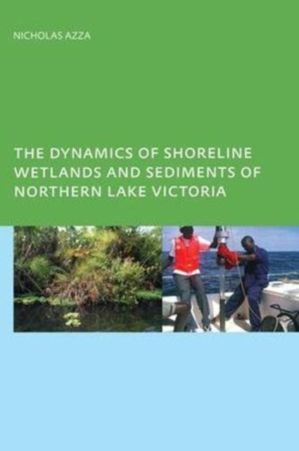 Book cover of: Dynamics of Shoreline Wetlands and Sediments of Northern Lake Victoria. By: N. G. T. Azza
