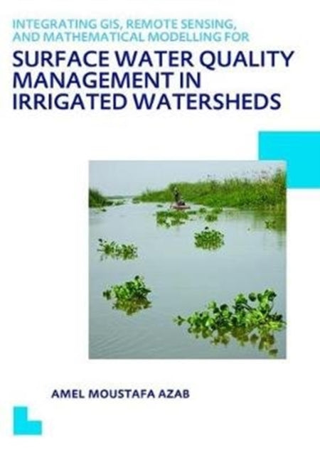 Book cover of: Integrating GIS, Remote Sensing, and Mathematical Modelling for Surface Water Quality Management in Irrigated Watersheds. By: Amel Moustafa Azab