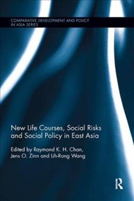 Book cover of: New Life Courses, Social Risks and Social Policy in East Asia. By: Raymond K. H. Chan
