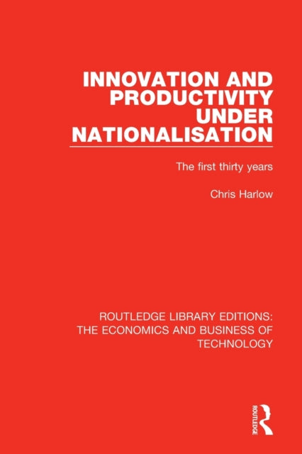 Book cover of: Innovation and Productivity Under Nationalisation. By: Chris Harlow