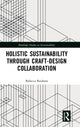 Book cover of: Holistic Sustainability Through Craft-Design Collaboration. By: Rebecca Reubens