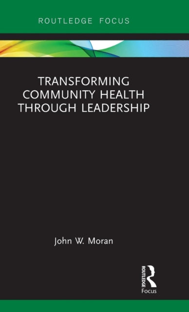 Book cover of: Transforming Community Health through Leadership. By: John W. Moran
