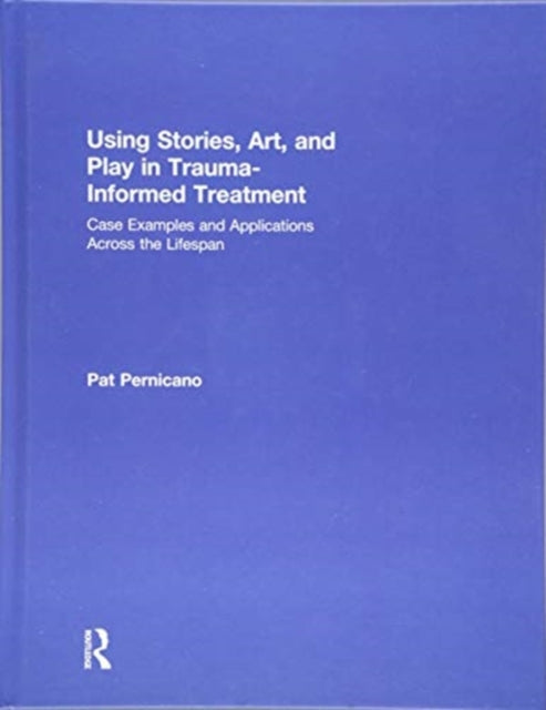 Book cover of: Using Stories, Art, and Play in Trauma-Informed Treatment. By: Pat Pernicano
