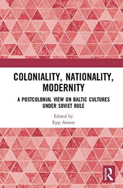 Book cover of: Coloniality, Nationality, Modernity. By: Epp Annus