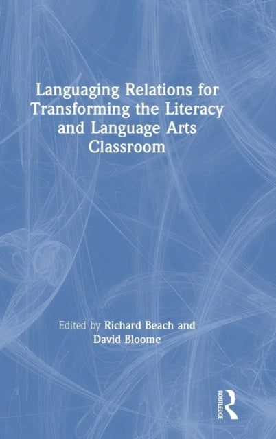 Book cover of: Languaging Relations for Transforming the Literacy and Language Arts Classroom. By: Richard Beach