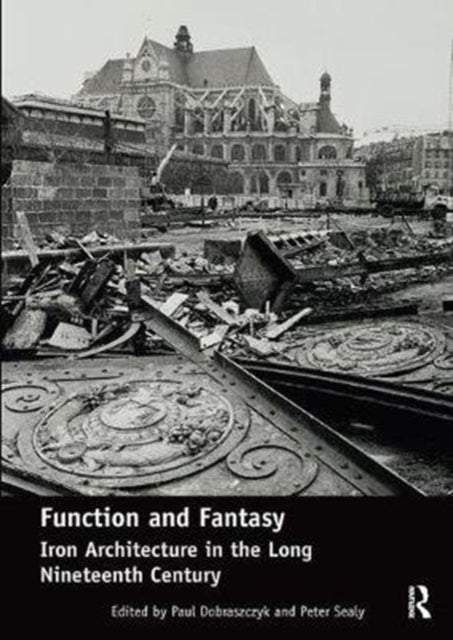 Book cover of: Function and Fantasy: Iron Architecture in the Long Nineteenth Century. By: Paul Dobraszczyk