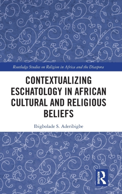 Book cover of: Contextualizing Eschatology in African Cultural and Religious Beliefs. By: Ibigbolade Simon Aderibigbe