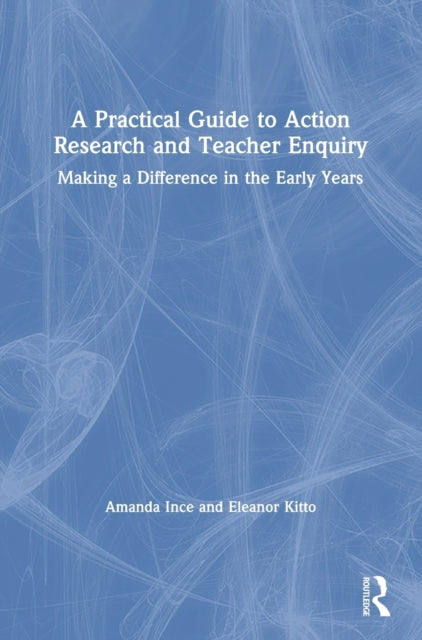 Book cover of: Practical Guide to Action Research and Teacher Enquiry. By: Amanda Ince