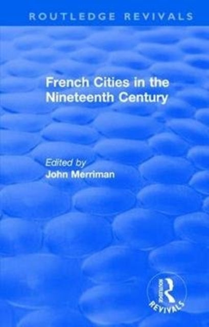 Book cover of: Routledge Revivals: French Cities in the Nineteenth Century (1981). By: John Merriman