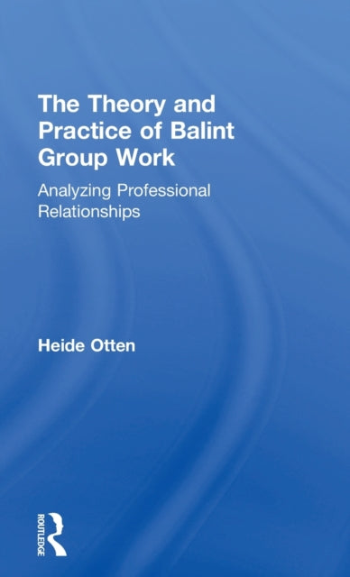 Book cover of: Theory and Practice of Balint Group Work. By: Heide Otten