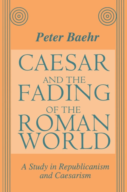 Book cover of: Caesar and the Fading of the Roman World. By: Peter Baehr