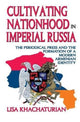 Book cover of: Cultivating Nationhood in Imperial Russia. By: Lisa Khachaturian