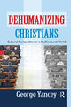 Book cover of: Dehumanizing Christians. By: George Yancey