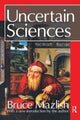 Book cover of: Uncertain Sciences. By: Bruce Mazlish