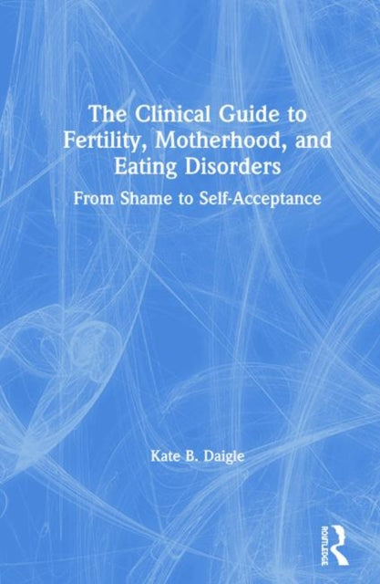 Book cover of: Clinical Guide to Fertility, Motherhood, and Eating Disorders. By: Kate B. Daigle