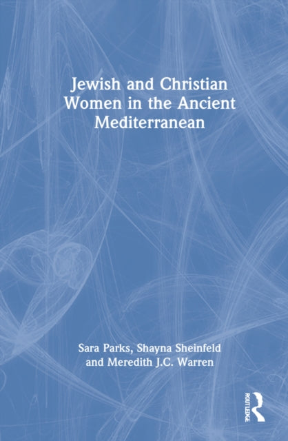 Book cover of: Jewish and Christian Women in the Ancient Mediterranean. By: Sara Parks