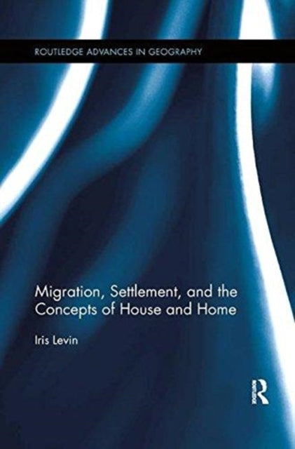 Book cover of: Migration, Settlement, and the Concepts of House and Home. By: Iris Levin
